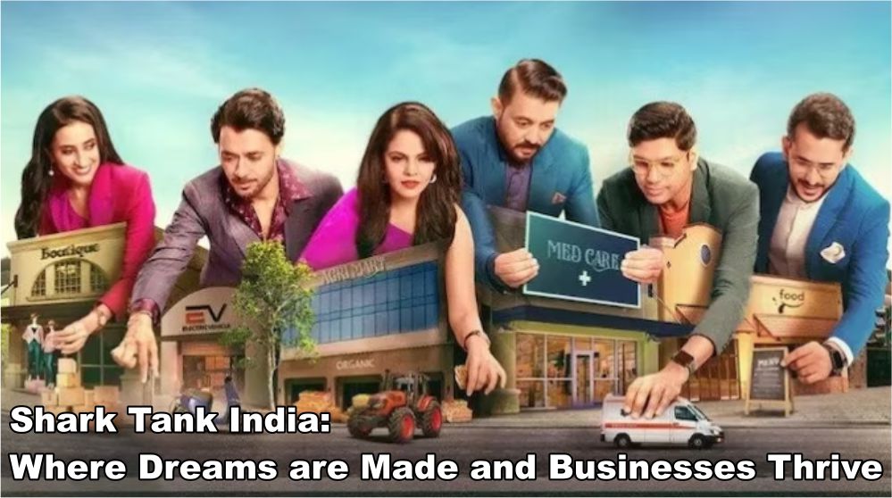 Shark Tank India: Where Dreams are Made and Businesses Thrive