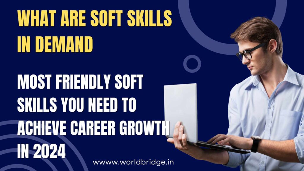 What are soft skills in Demand? Most friendly Soft Skills You Need to Achieve Career Growth in 2024