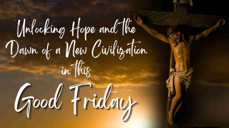 Good Friday 2024: Unlocking Hope and the Dawn of a New Civilization